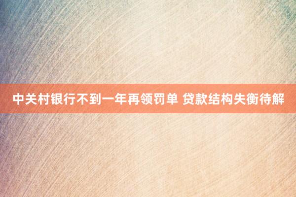 中关村银行不到一年再领罚单 贷款结构失衡待解