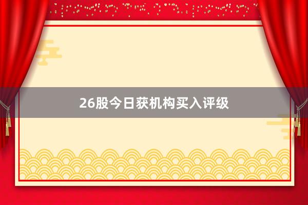 26股今日获机构买入评级