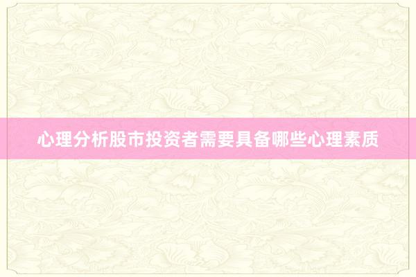 心理分析股市投资者需要具备哪些心理素质