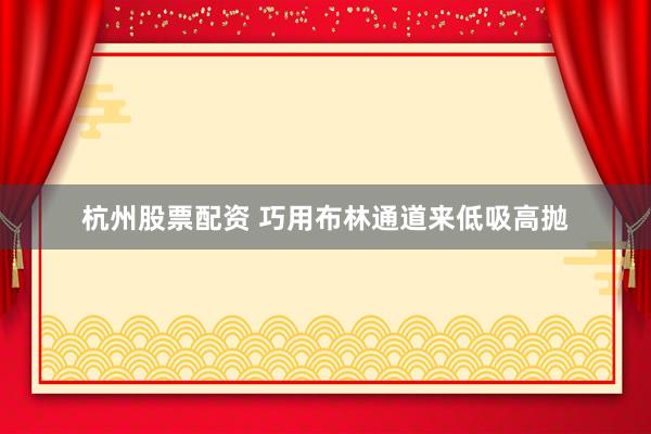 杭州股票配资 巧用布林通道来低吸高抛